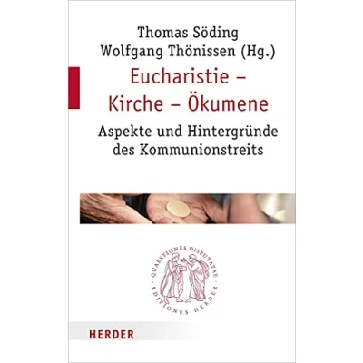 Abbildung von Eucharistie Kirche Ökumene: Aspekte und Hintergründe des Kommunionstreits (Quaestiones disputatae, Band 298)