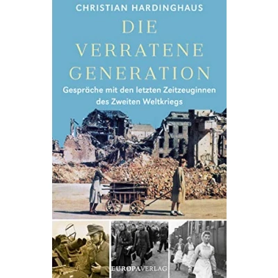 Abbildung von Die verratene Generation: Gespräche mit den letzten Zeitzeuginnen des Zweiten Weltkriegs