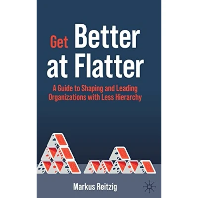 Abbildung von Get Better at Flatter: A Guide to Shaping and Leading Organizations with Less Hierarchy