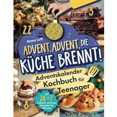 Abbildung von Advent, die Küche brennt! Das coole Adventskalender Kochbuch für Teenager Mit 24 + 7 leckeren und easy Rezepten bis Silvester
