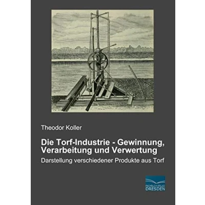 Abbildung von Die Torf Industrie Gewinnung, Verarbeitung und Verwertung: Darstellung verschiedener Produkte aus