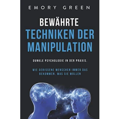 Abbildung von Bewährte Techniken der Manipulation: Dunkle Psychologie in Praxis. Wie gerissene Menschen immer das bekommen, was sie wollen
