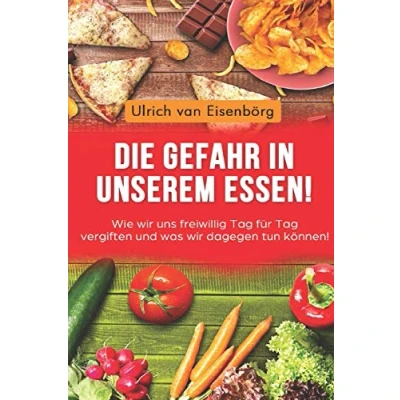 Abbildung von Die Gefahr in unserem Essen !: Wie wir uns freiwillig Tag für vergiften und was dagegen tun können !