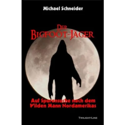 Abbildung von der Bigfoot Jäger: Auf Spurensuche nach dem Wilden Mann Nordamerikas: Suche Waldmensch Nordamerikas