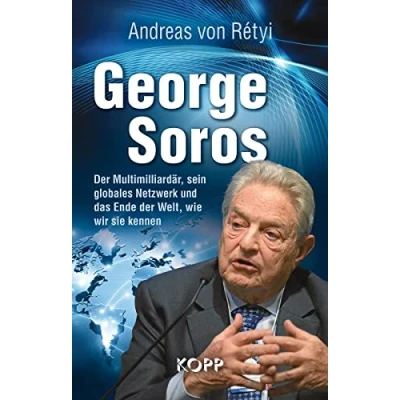 Abbildung von George Soros: der Multimilliardär, sein globales Netzwerk und das Ende Welt, wie wir sie kennen
