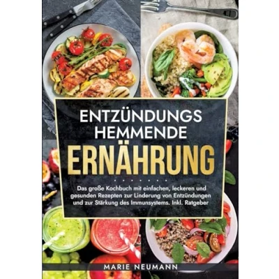 Abbildung von Entzündungshemmende Ernährung: Das große Kochbuch mit einfachen, leckeren und gesunden Rezepten zur Linderung von Entzündungen Stärkung des Immunsystems. Inkl. Ratgeber