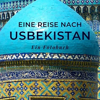 Abbildung von Eine Reise nach Uzbekistan: Ein Fotobuch. Das perfekte Souvenir &amp; Mitbringsel oder vor dem Urlaub. Statt Reiseführer, lieber diesen einzigartigen Bildband