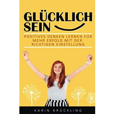 Abbildung von Glücklich sein: Positives Denken lernen für mehr Erfolg mit der richtigen Einstellung