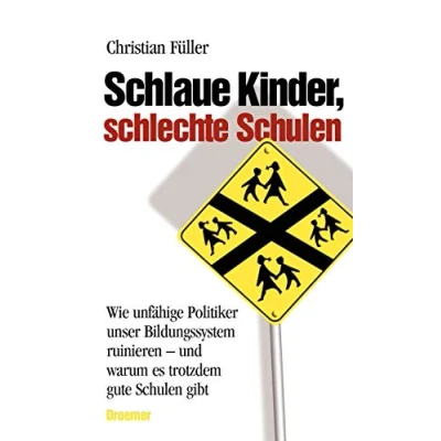 Abbildung von Schlaue Kinder, schlechte Schulen: Wie unfähige Politiker unser Bildungssystem ruinieren und warum es trotzdem gute Schulen gibt