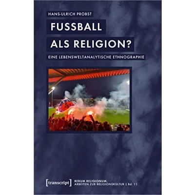 Abbildung von Fußball als Religion?: Eine lebensweltanalytische Ethnographie (rerum religionum: Arbeiten zur Religionskultur)