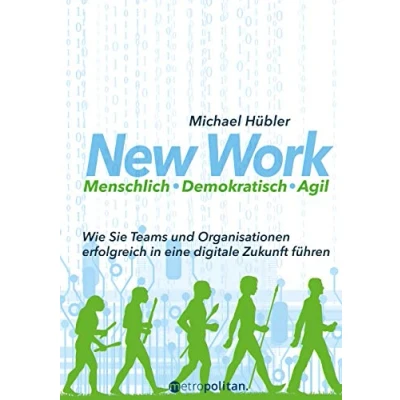 Abbildung von New Work: Menschlich Demokratisch Agil: Wie Sie Teams und Organisationen erfolgreich in eine digitale Zukunft führen (metropolitan Bücher)
