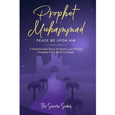 Abbildung von Prophet Muhammad Peace Be Upon Him: A Summarized Story of God’s Last &amp; Final from Birth to Death (Understanding Islam Learn Basic ... Beliefs and Practices, Band 4)