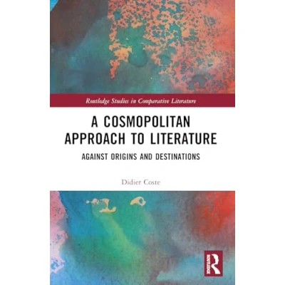 Abbildung von A Cosmopolitan Approach to Literature: Against Origins and Destinations (Routledge Studies in Comparative Literature)