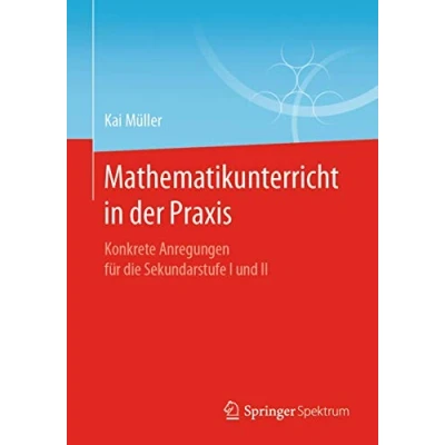 Abbildung von Mathematikunterricht in der Praxis: Konkrete Anregungen für die Sekundarstufe I und II