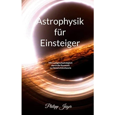 Abbildung von Astrophysik für Einsteiger (Farbversion): Mit Lichtgeschwindigkeit durch die Raumzeit zur Relativitätstheorie