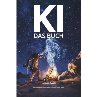 Abbildung von KI Das Buch ultimative über Künstliche Intelligenz für Einsteiger und Anwender.: Alles KI, Geschichte, Prinzipien, Methoden, Machine Learning Prompt