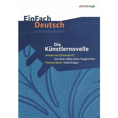 Abbildung von EinFach Deutsch Unterrichtsmodelle: Die Künstlernovelle Joseph von Eichendorff: Aus dem Leben eines Taugenichts Thomas Mann: Tonio Kröger: Gymnasiale Oberstufe