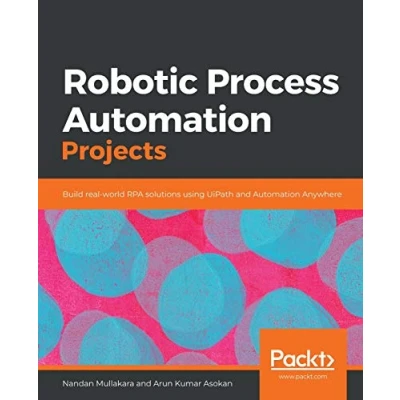 Abbildung von Robotic Process Automation Projects: Build real world RPA solutions using UiPath and Anywhere