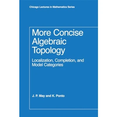 Abbildung von More Concise Algebraic Topology: Localization, Completion, and Model Categories (Chicago Lectures in Mathematics)