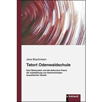 Abbildung von Tatort Odenwaldschule: Das Tätersystem und die diskursive Praxis der Aufarbeitung von Vorkommnissen sexualisierter Gewalt