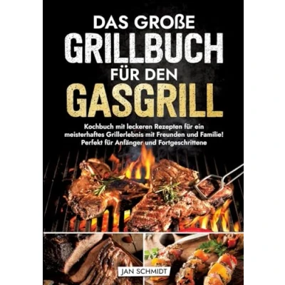 Abbildung von Das große Grillbuch für den Gasgrill: Kochbuch mit leckeren Rezepten ein meisterhaftes Grillerlebnis Freunden und Familie! Perfekt Anfänger Fortgeschrittene