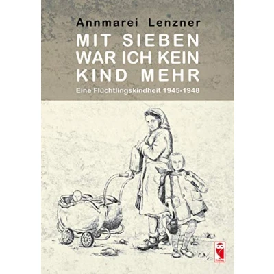 Abbildung von Mit sieben war ich kein Kind mehr: Eine Flüchtlingskindheit 1945 1948