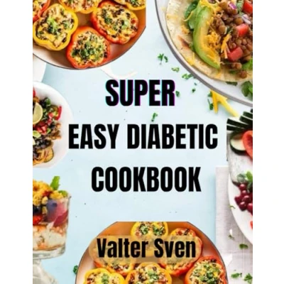 Abbildung von Super Easy Diabetic Cookbook: Quick and Delicious Recipes for Blood Sugar Control