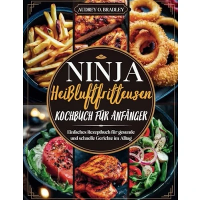 Abbildung von Ninja Heißluftfritteusen Kochbuch für Anfänger: Einfaches Rezeptbuch gesunde und schnelle Gerichte im Alltag