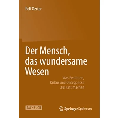 Abbildung von Der Mensch, das wundersame Wesen: Was Evolution, Kultur und Ontogenese aus uns machen