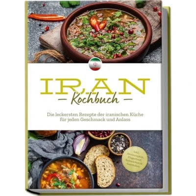 Abbildung von Iran Kochbuch: Die leckersten Rezepte der iranischen Küche für jeden Geschmack und Anlass inkl. Brotrezepten, Fingerfood, Aufstrichen &amp; Getränken