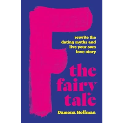 Abbildung von F the Fairy Tale: Rewrite Dating Myths and Live Your Own Love Story