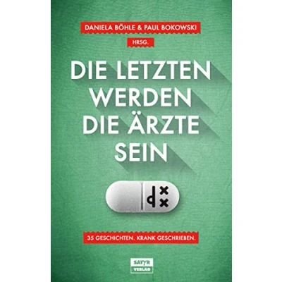 Abbildung von die Letzten werden Ärzte sein: 35 Geschichten, krank geschrieben