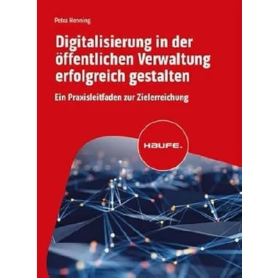 Abbildung von Digitalisierung in der öffentlichen Verwaltung erfolgreich gestalten: Ein Praxisleitfaden zur Zielerreichung (Haufe Fachbuch)
