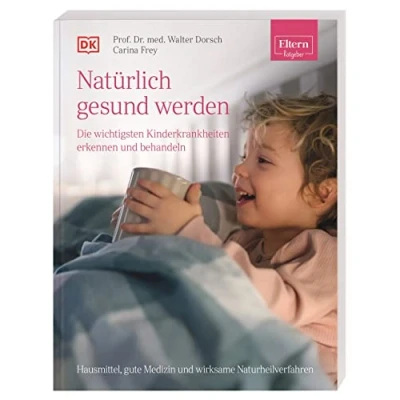Abbildung von ELTERN Ratgeber. Natürlich gesund werden Die wichtigsten Kinderkrankheiten erkennen und behandeln: Hausmittel, gute Medizin wirksame Naturheilverfahren