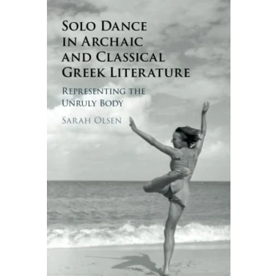 Abbildung von Solo Dance in Archaic and Classical Greek Literature: Representing the Unruly Body