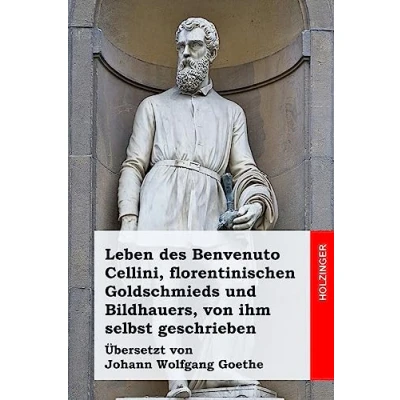 Abbildung von Leben des Benvenuto Cellini, florentinischen Goldschmieds und Bildhauers, von ihm selbst geschrieben