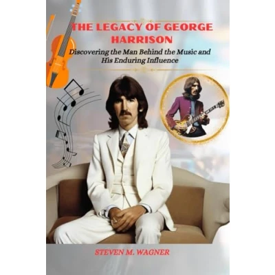 Abbildung von the LEGACY OF GEORGE HARRISON: Discovering Man Behind Music and His Enduring Influence (Abo&#039;s publishing guide)