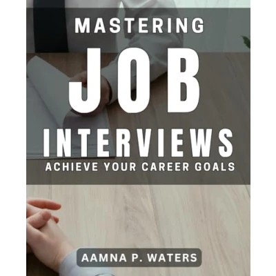 Abbildung von Mastering Job Interviews: Achieve Your Career Goals: The Ultimate Guide to Nailing Interviews and Landing Dream