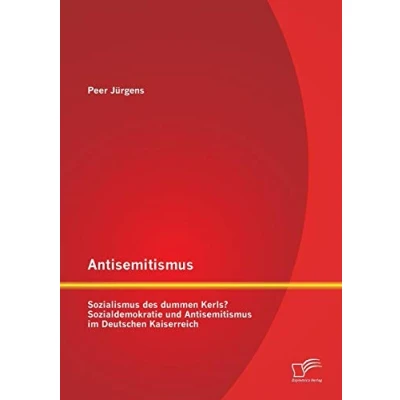 Abbildung von Antisemitismus: Sozialismus des dummen Kerls? Sozialdemokratie und Antisemitismus im Deutschen Kaiserreich