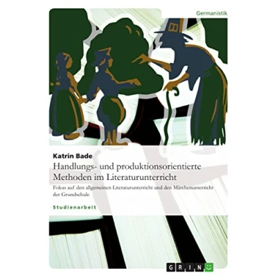Abbildung von Handlungs und produktionsorientierte Methoden im Literaturunterricht: Fokus auf den allgemeinen Literaturunterricht Märchenunterricht der Grundschule