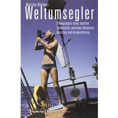 Abbildung von Weltumsegler: Ethnographie eines mobilen Lebensstils zwischen Abenteuer, Ausstieg und Auswanderung (Kultur soziale Praxis)