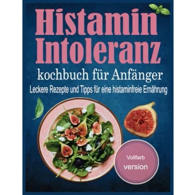 Abbildung von Histaminintoleranz kochbuch für Anfänger: Leckere Rezepte und Tipps eine histaminfreie Ernährung