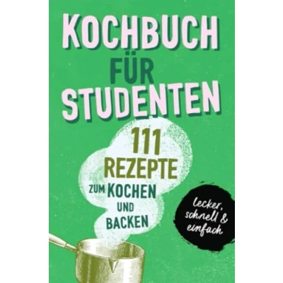 Abbildung von KOCHBUCH FÜR STUDENTEN: Studentenkochbuch &amp; backbuch mit 111 Rezepten zum Kochen Backen als Student lecker, schnell einfach gut: ... gut