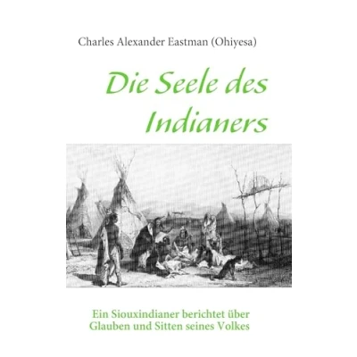 Abbildung von Die Seele des Indianers: Ein Siouxindianer berichtet über Glauben und Sitten seines Volkes