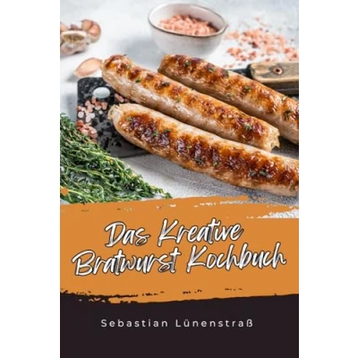 Abbildung von Das Kreative Bratwurst Kochbuch: Neue Ideen für einen echten Klassiker!