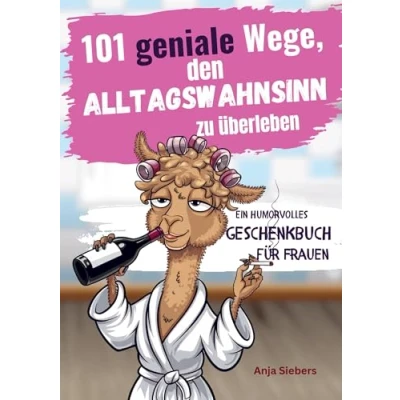 Abbildung von 101 geniale Wege, den Alltagswahnsinn zu überleben: Ein humorvolles Geschenkbuch für Frauen mit Tipps, Überlebensstrategien und Ironie