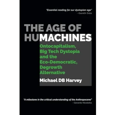 Abbildung von the Age of Humachines: Ontocapitalism, Big Tech Dystopia and Eco Democratic, Degrowth Alternative