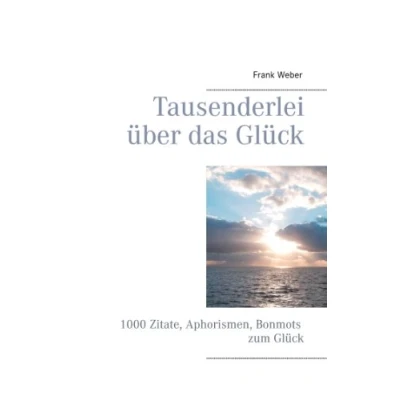 Abbildung von Tausenderlei über das Glück: 1000 Zitate, Aphorismen, Bonmots zum Glück