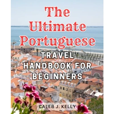 Abbildung von the Ultimate Portuguese Travel Handbook for Beginners: Discover Enchanting Wonders of Portugal with this Comprehensive Guide tailored Novice Explorers
