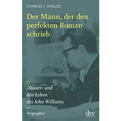 Abbildung von der Mann, den perfekten Roman schrieb: ›Stoner‹ und das Leben des John Williams Biographie
